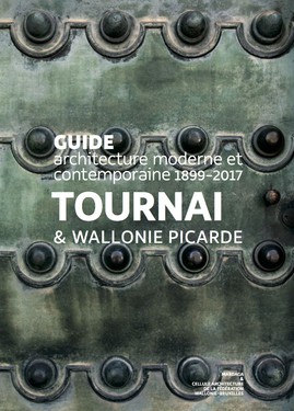Guide d'architecture moderne et contemporaine Tournai & Wallonie picarde